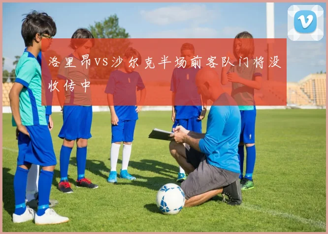 洛里昂vs沙尔克半场前客队门将没收传中