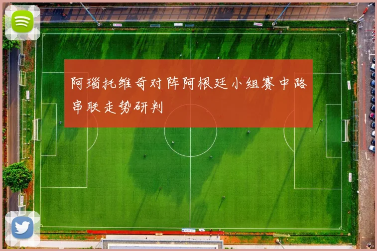 阿瑙托维奇对阵阿根廷小组赛中路串联走势研判
