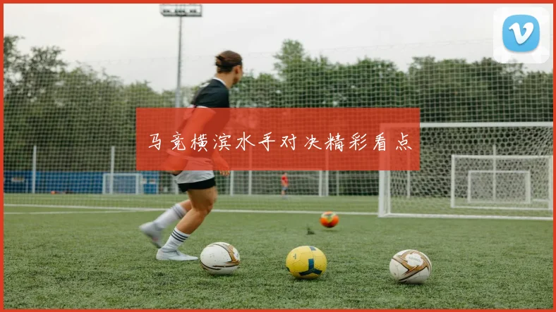 马竞横滨水手对决精彩看点