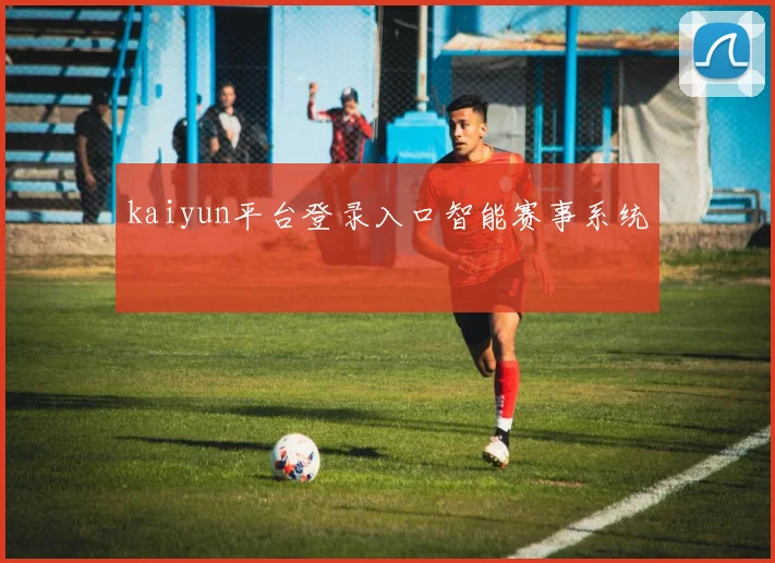 kaiyun平台登录入口智能赛事系统