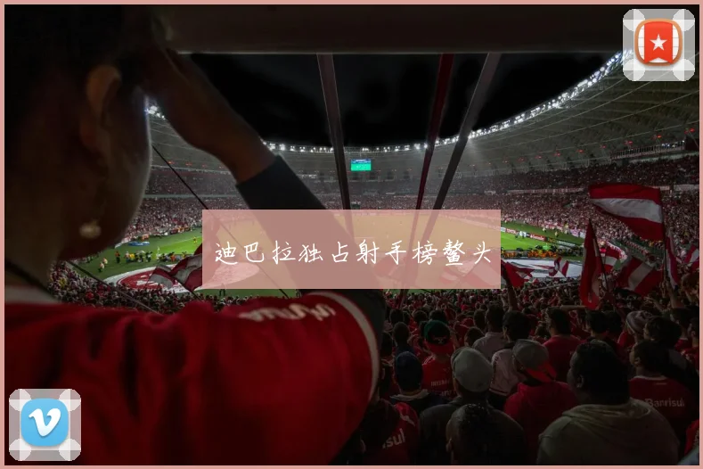 迪巴拉独占射手榜鳌头