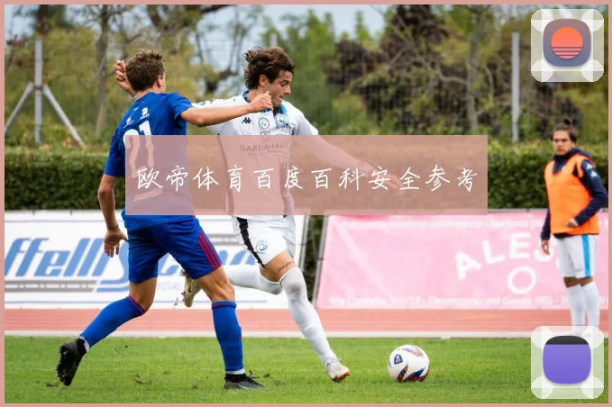 欧帝体育百度百科安全参考