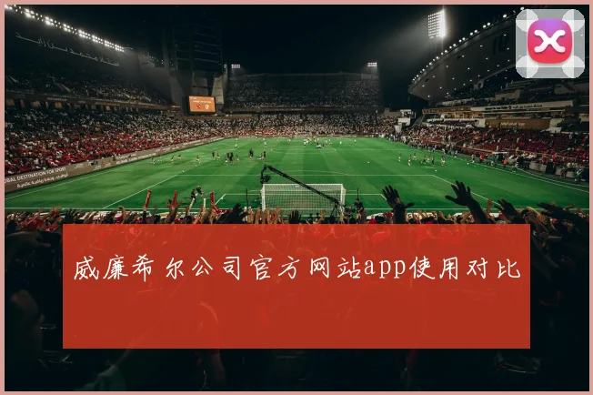 威廉希尔公司官方网站app使用对比