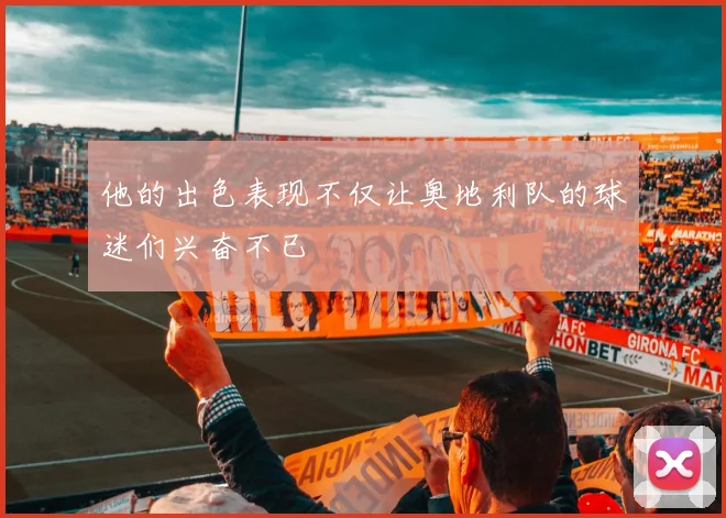 他的出色表现不仅让奥地利队的球迷们兴奋不已