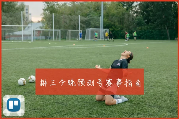 排三今晚预测号赛事指南