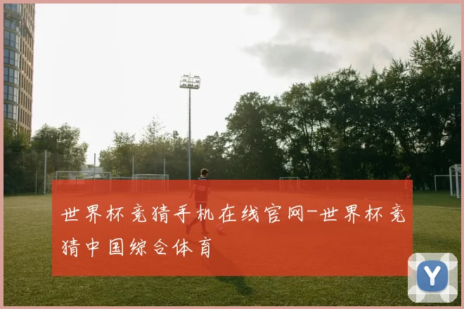 世界杯竞猜手机在线官网-世界杯竞猜中国综合体育