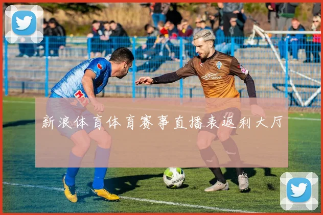 新浪体育体育赛事直播表返利大厅