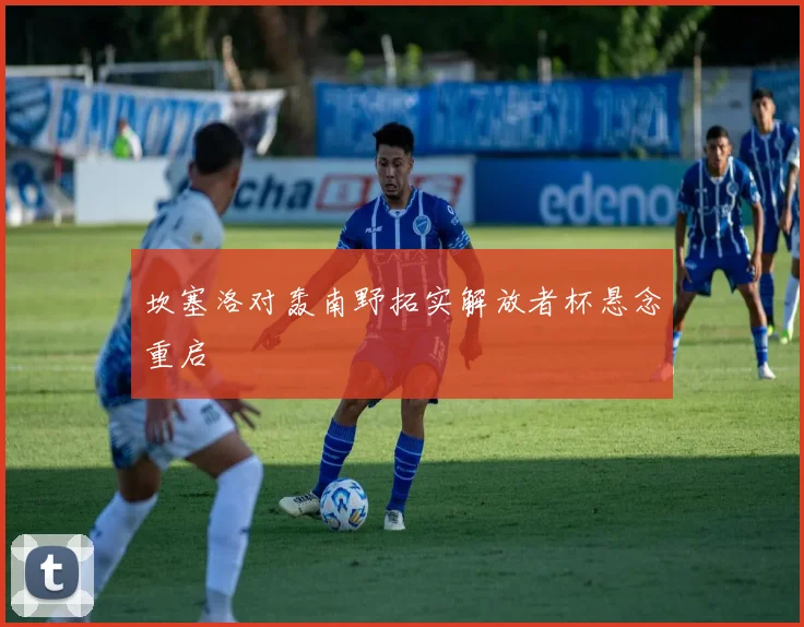 坎塞洛对轰南野拓实解放者杯悬念重启
