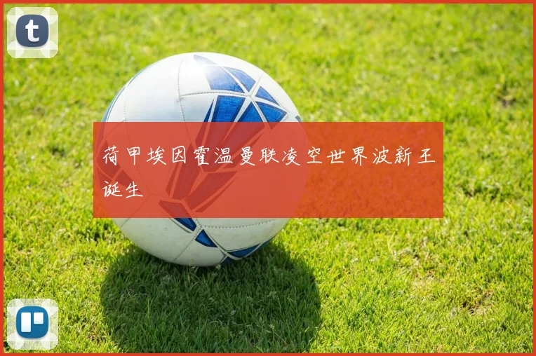荷甲埃因霍温曼联凌空世界波新王诞生