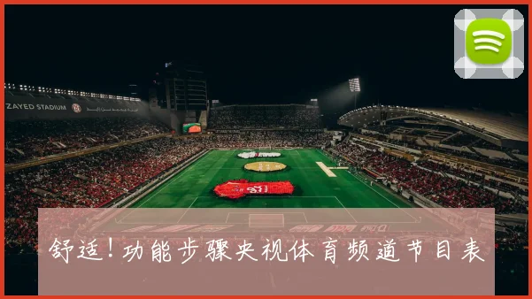 舒适!功能步骤央视体育频道节目表