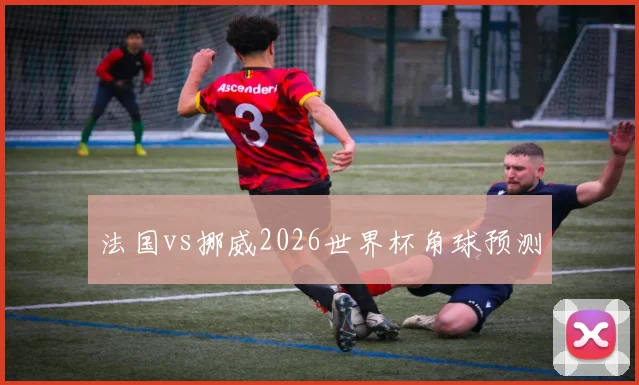 法国vs挪威2026世界杯角球预测