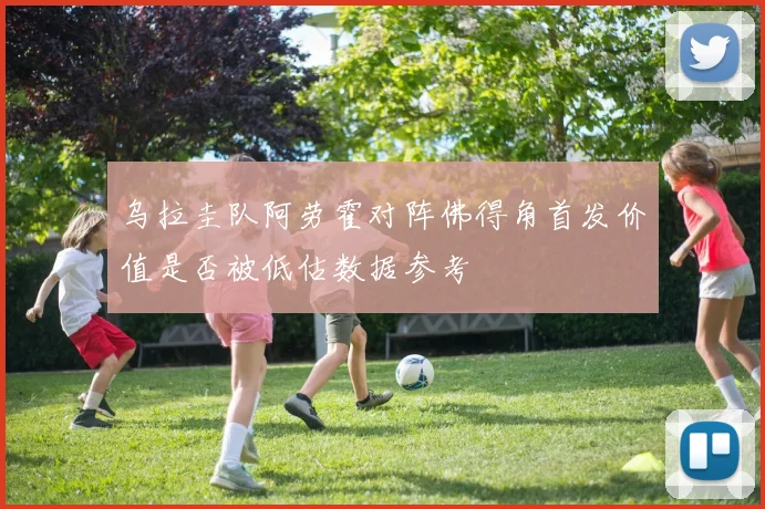 乌拉圭队阿劳霍对阵佛得角首发价值是否被低估数据参考