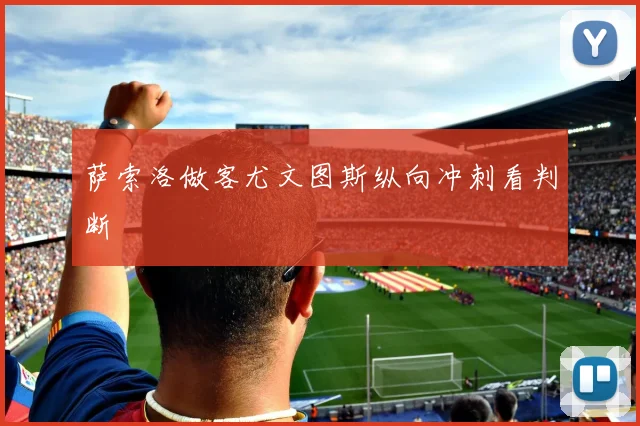 萨索洛做客尤文图斯纵向冲刺看判断