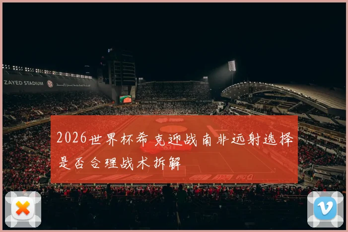 2026世界杯希克迎战南非远射选择是否合理战术拆解